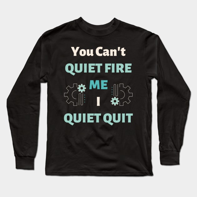 You Can't Quiet Fire Me, I Quiet Quit Long Sleeve T-Shirt by EvolvedandLovingIt